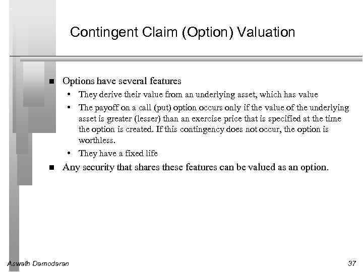 Contingent Claim (Option) Valuation Options have several features • They derive their value from