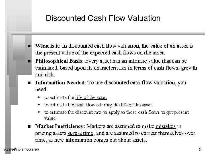 Discounted Cash Flow Valuation What is it: In discounted cash flow valuation, the value