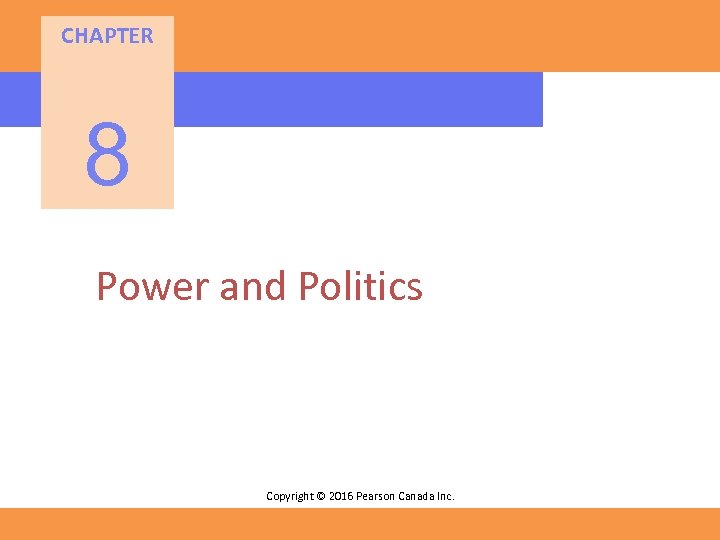 CHAPTER 8 Power and Politics Copyright © 2016 Pearson Canada Inc. 