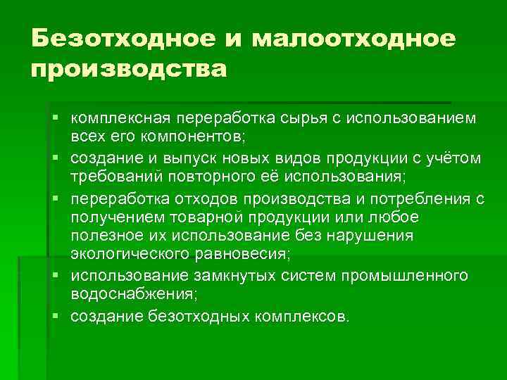 Безотходное и малоотходное производства § комплексная переработка сырья с использованием всех его компонентов; §
