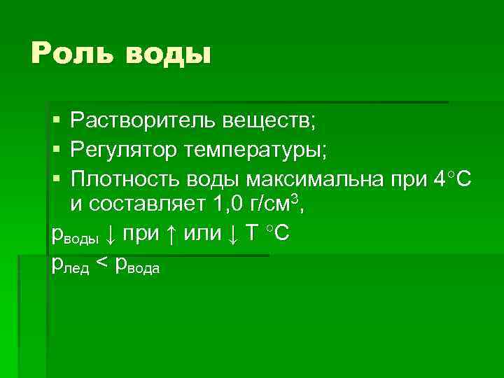 Роль воды § § § Растворитель веществ; Регулятор температуры; Плотность воды максимальна при 4