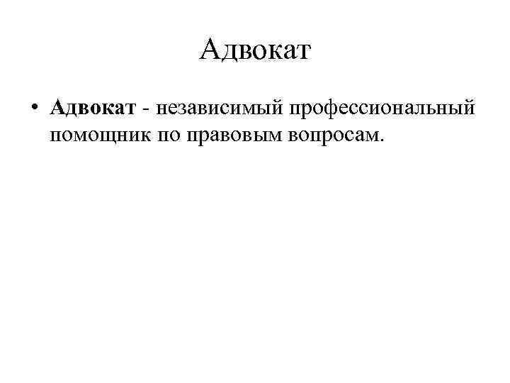 Адвокат • Адвокат - независимый профессиональный помощник по правовым вопросам. 