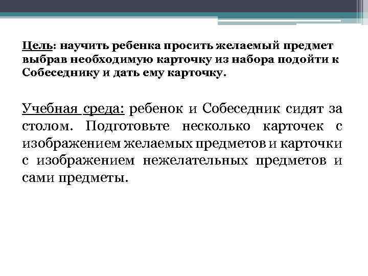 Цель: научить ребенка просить желаемый предмет выбрав необходимую карточку из набора подойти к Собеседнику
