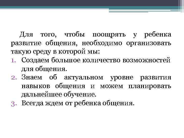 Для того, чтобы поощрять у ребенка развитие общения, необходимо организовать такую среду в которой