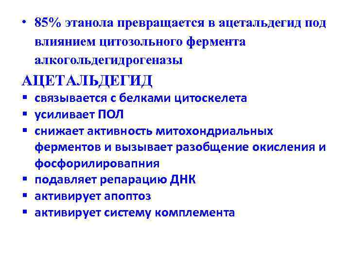  • 85% этанола превращается в ацетальдегид под влиянием цитозольного фермента алкогольдегидрогеназы АЦЕТАЛЬДЕГИД §