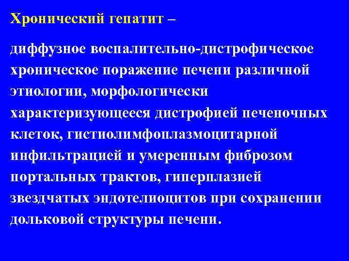 Хронический гепатит – диффузное воспалительно-дистрофическое хроническое поражение печени различной этиологии, морфологически характеризующееся дистрофией печеночных