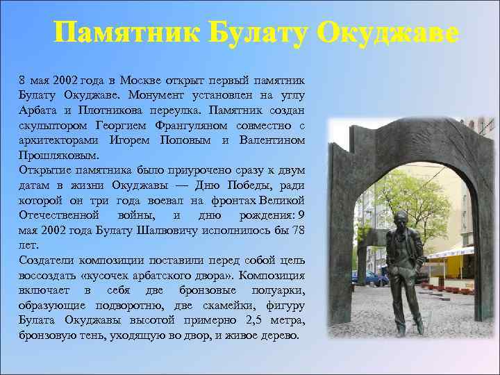 Памятник Булату Окуджаве 8 мая 2002 года в Москве открыт первый памятник Булату Окуджаве.