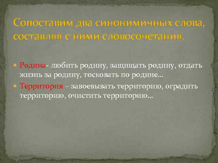 Сопоставим два синонимичных слова, составляя с ними словосочетания. Родина- любить родину, защищать родину, отдать