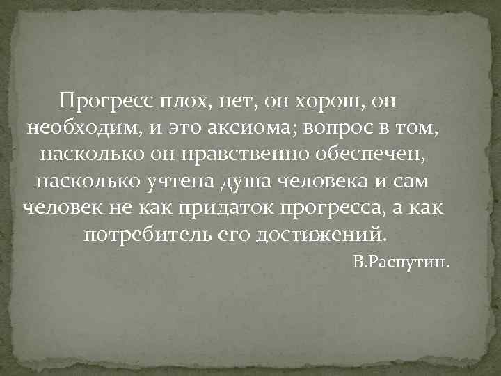 Прогресс плох, нет, он хорош, он необходим, и это аксиома; вопрос в том, насколько