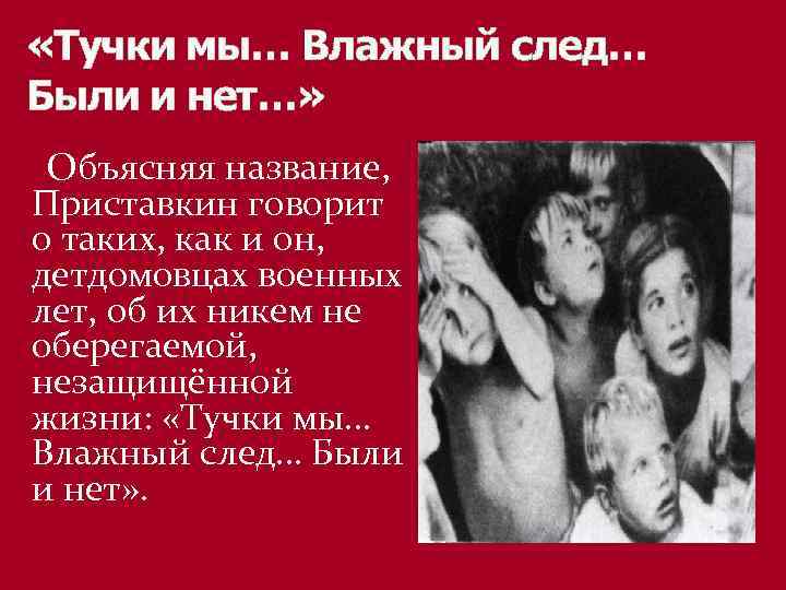  «Тучки мы… Влажный след… Были и нет…» Объясняя название, Приставкин говорит о таких,