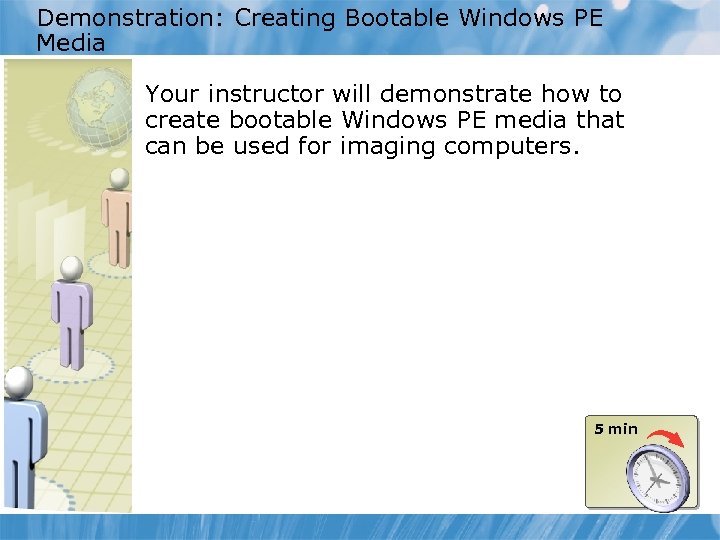Demonstration: Creating Bootable Windows PE Media Your instructor will demonstrate how to create bootable