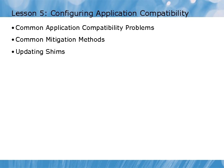 Lesson 5: Configuring Application Compatibility • Common Application Compatibility Problems • Common Mitigation Methods