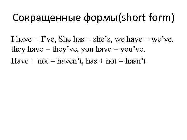 Сокращенные формы(short form) I have = I’ve, She has = she’s, we have =