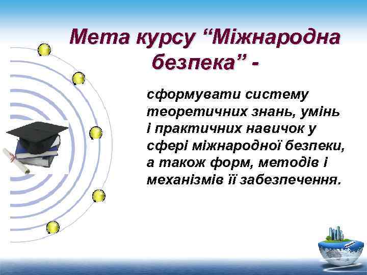 Мета курсу “Міжнародна безпека” сформувати систему теоретичних знань, умінь і практичних навичок у сфері