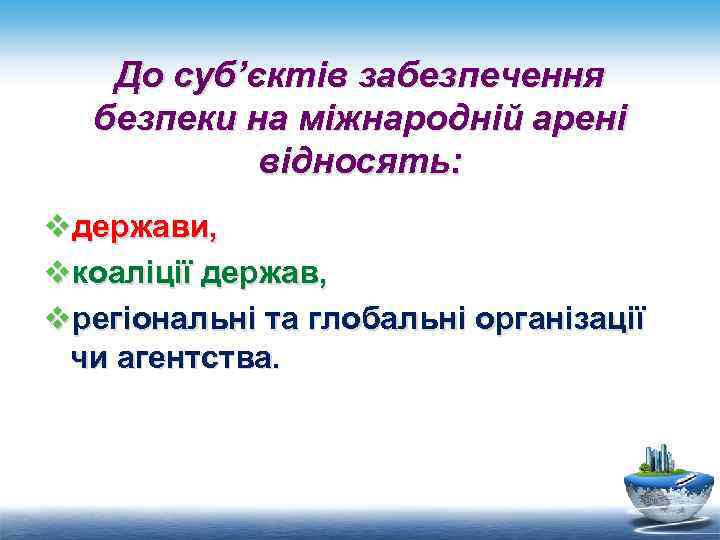 До суб’єктів забезпечення безпеки на міжнародній арені відносять: vдержави, vкоаліції держав, vрегіональні та глобальні