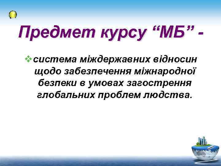 Предмет курсу “МБ” vсистема міждержавних відносин щодо забезпечення міжнародної безпеки в умовах загострення глобальних