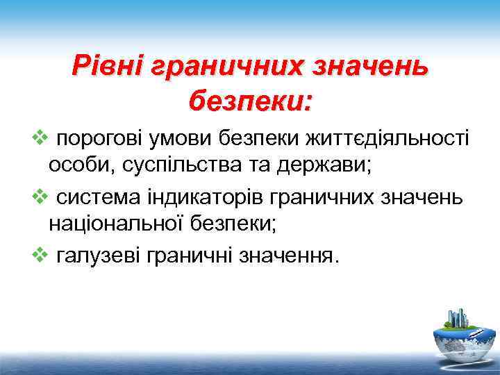Рівні граничних значень безпеки: v порогові умови безпеки життєдіяльності особи, суспільства та держави; v