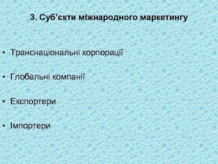 3. Суб’єкти міжнародного маркетингу • Транснаціональні корпорації • Глобальні компанії • Експортери • Імпортери