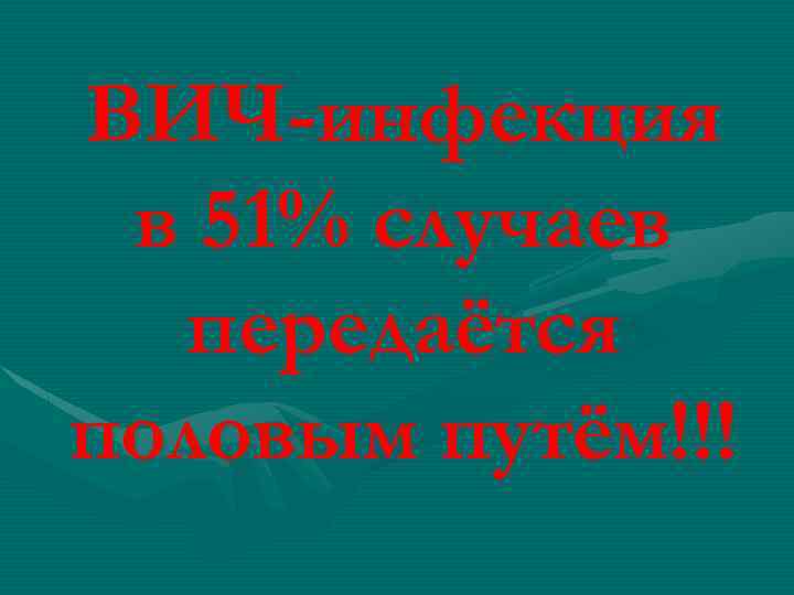 ВИЧ-инфекция в 51% случаев передаётся половым путём!!! 