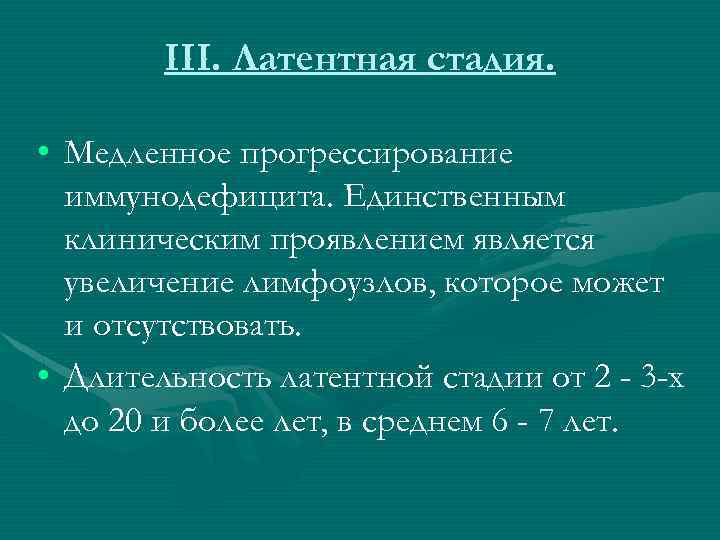 III. Латентная стадия. • Медленное прогрессирование иммунодефицита. Единственным клиническим проявлением является увеличение лимфоузлов, которое