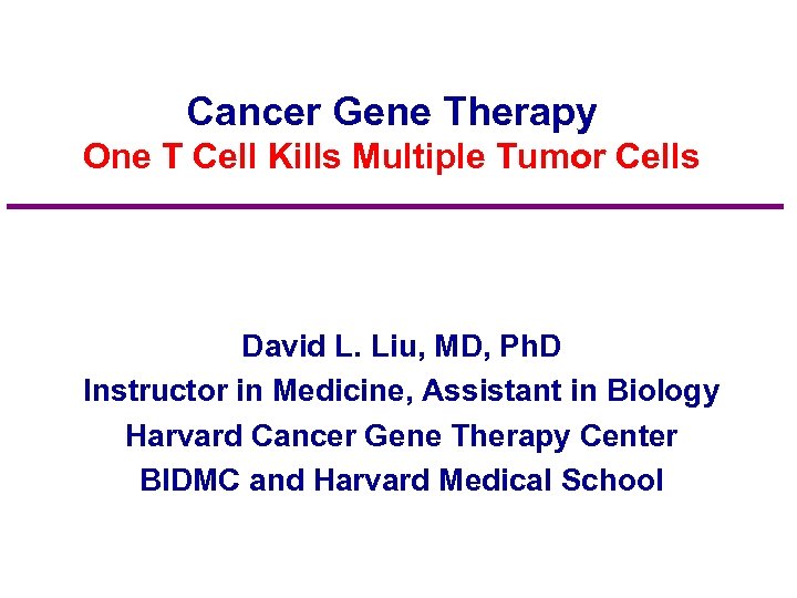 Cancer Gene Therapy One T Cell Kills Multiple Tumor Cells David L. Liu, MD,