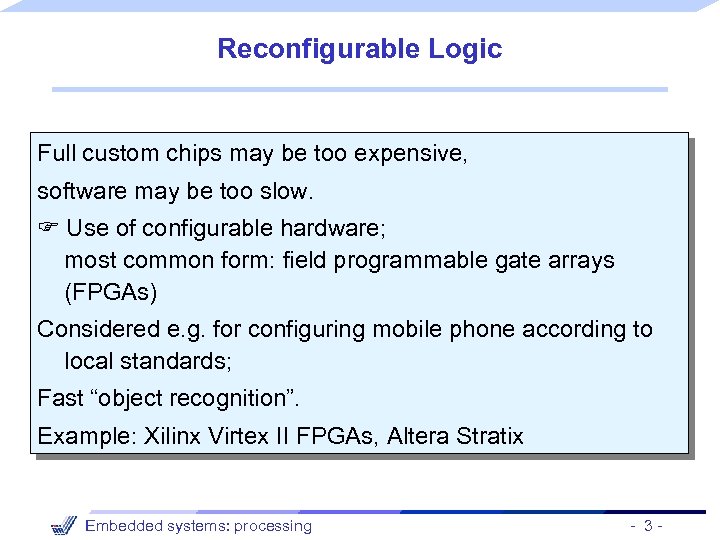 Reconfigurable Logic Full custom chips may be too expensive, software may be too slow.