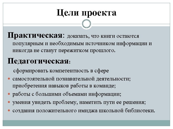 Цели проекта Практическая: доказать, что книги остаются популярным и необходимым источником информации и никогда