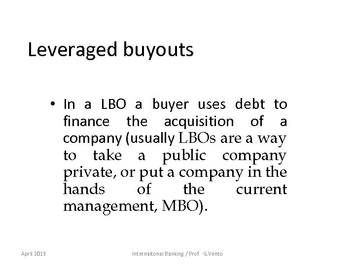 Leveraged buyouts • In a LBO a buyer uses debt to finance the acquisition
