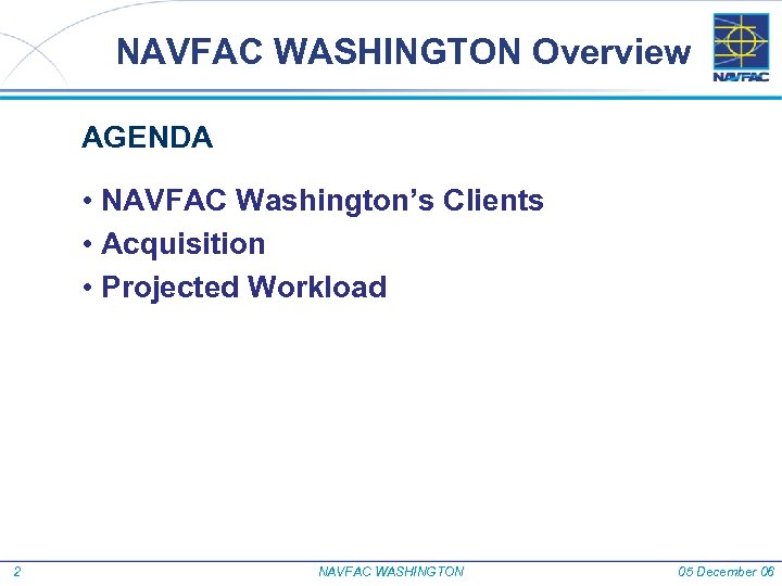 NAVFAC WASHINGTON Overview AGENDA • NAVFAC Washington’s Clients • Acquisition • Projected Workload 2
