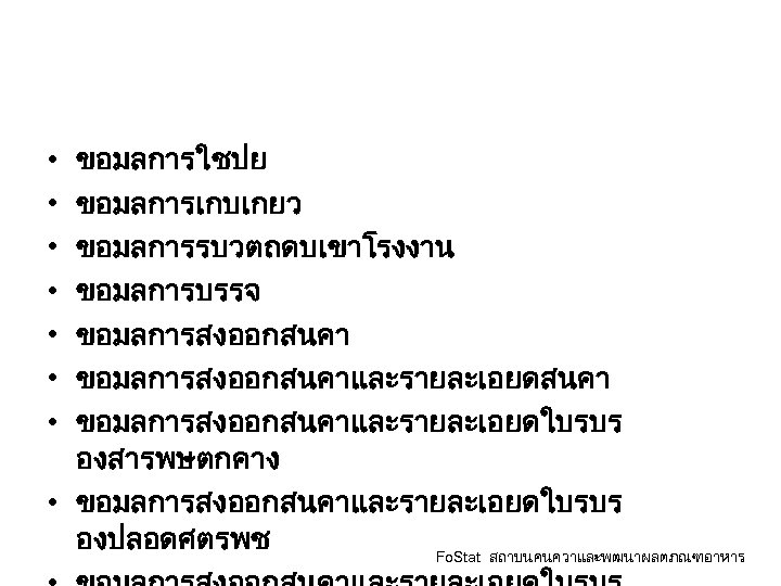 ขอมลการใชปย ขอมลการเกบเกยว ขอมลการรบวตถดบเขาโรงงาน ขอมลการบรรจ ขอมลการสงออกสนคาและรายละเอยดสนคา ขอมลการสงออกสนคาและรายละเอยดใบรบร องสารพษตกคาง • ขอมลการสงออกสนคาและรายละเอยดใบรบร องปลอดศตรพช Fo. Stat สถาบนคนควาและพฒนาผลตภณฑอาหาร •