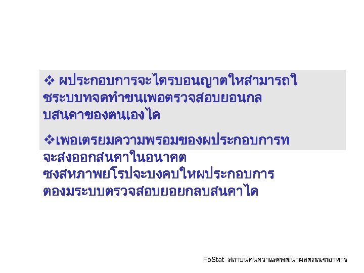 ประโยชนของผประกอบการทเขารวมโคร งการ v ผประกอบการจะไดรบอนญาตใหสามารถใ ชระบบทจดทำขนเพอตรวจสอบยอนกล บสนคาของตนเองได vเพอเตรยมความพรอมของผประกอบการท จะสงออกสนคาในอนาคต ซงสหภาพยโรปจะบงคบใหผประกอบการ ตองมระบบตรวจสอบยอยกลบสนคาได Fo. Stat สถาบนคนควาและพฒนาผลตภณฑอาหาร 