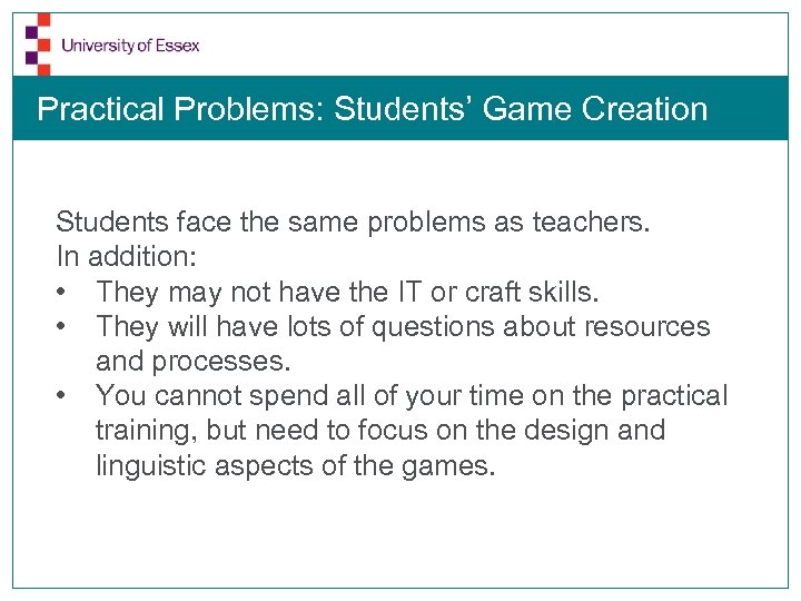 Practical Problems: Students’ Game Creation Students face the same problems as teachers. In addition: