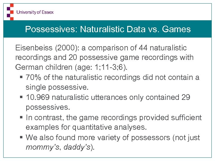 Possessives: Naturalistic Data vs. Games Eisenbeiss (2000): a comparison of 44 naturalistic recordings and