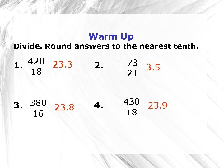 Warm Up Divide. Round answers to the nearest tenth. 420 23. 3 1. 18