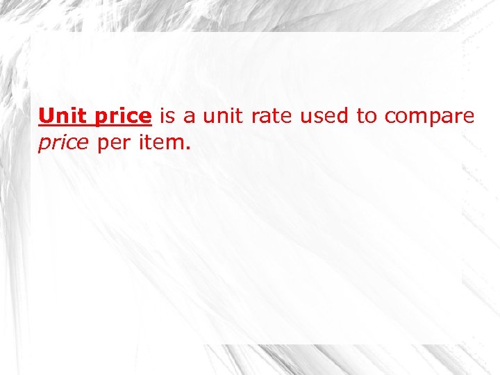 Unit price is a unit rate used to compare price per item. 