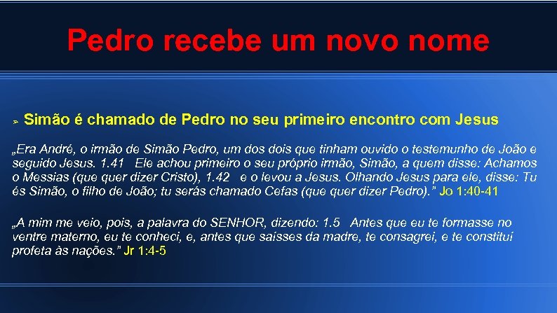 Pedro recebe um novo nome ➢ Simão é chamado de Pedro no seu primeiro