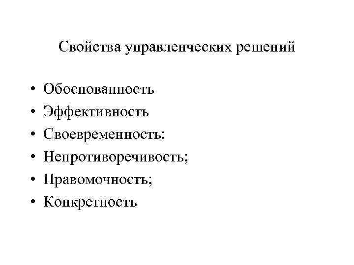 Свойства управленческих решений • • • Обоснованность Эффективность Своевременность; Непротиворечивость; Правомочность; Конкретность 