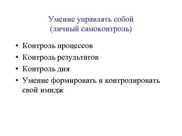 Умение управлять собой (личный самоконтроль) • • Контроль процессов Контроль результатов Контроль дня Умение