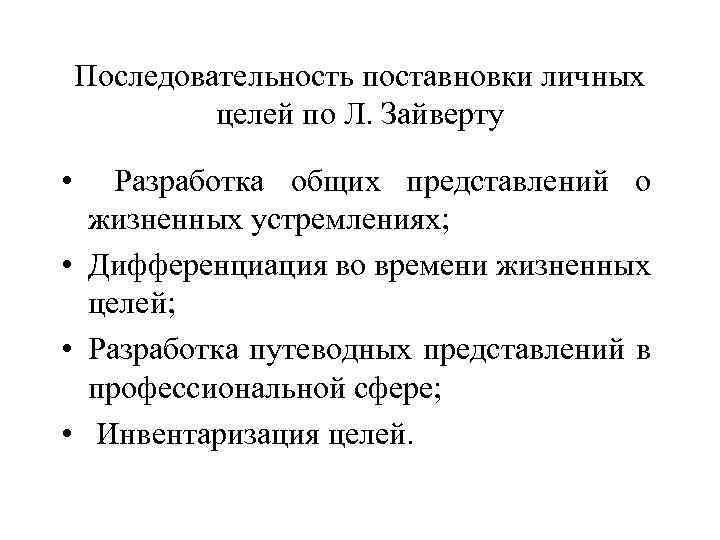 Последовательность поставновки личных целей по Л. Зайверту • Разработка общих представлений о жизненных устремлениях;