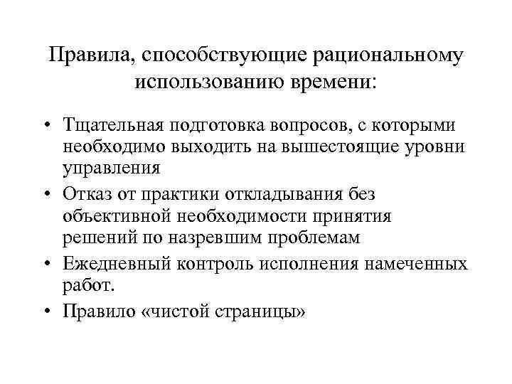 Правила, способствующие рациональному использованию времени: • Тщательная подготовка вопросов, с которыми необходимо выходить на