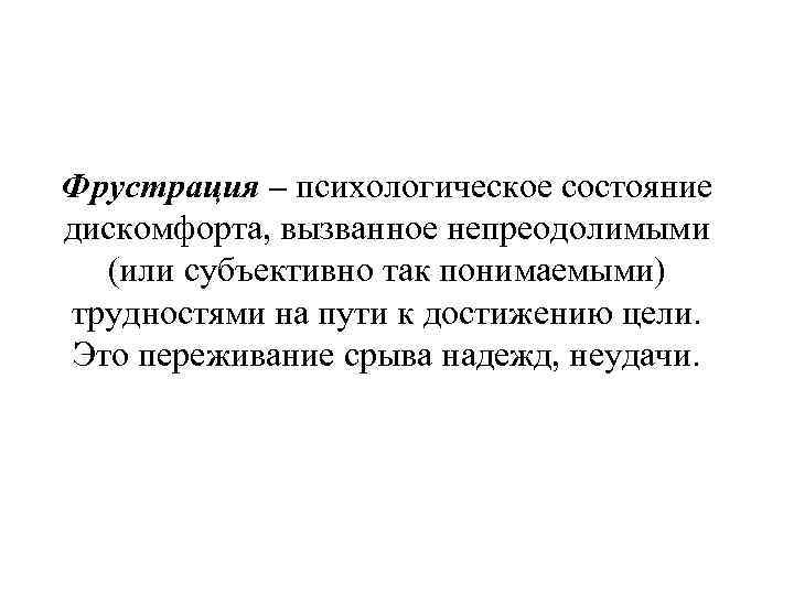 Фрустрация – психологическое состояние дискомфорта, вызванное непреодолимыми (или субъективно так понимаемыми) трудностями на пути