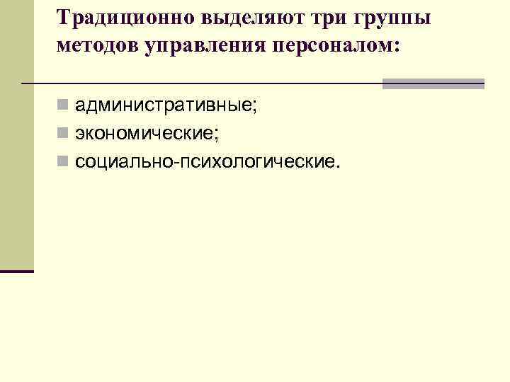 Традиционно выделяют три группы методов управления персоналом: n административные; n экономические; n социально-психологические. 