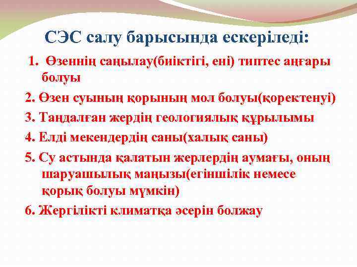 СЭС салу барысында ескеріледі: 1. Өзеннің саңылау(биіктігі, ені) типтес аңғары болуы 2. Өзен суының