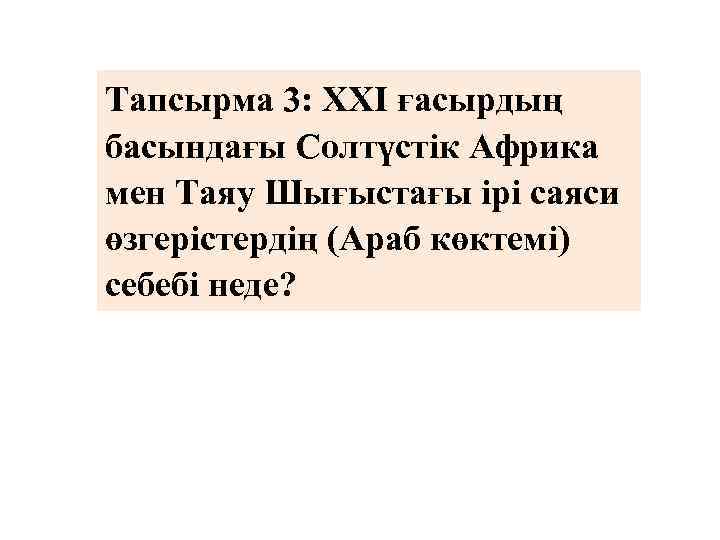 Тапсырма 3: ХХІ ғасырдың басындағы Солтүстік Африка мен Таяу Шығыстағы ірі саяси өзгерістердің (Араб