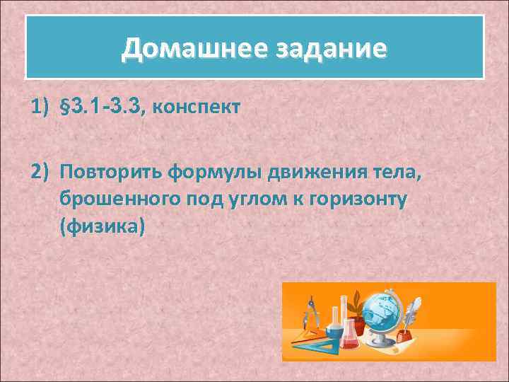 Домашнее задание 1) § 3. 1 -3. 3, конспект 2) Повторить формулы движения тела,