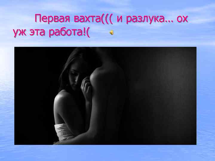 Первая вахта((( и разлука… ох уж эта работа!( 