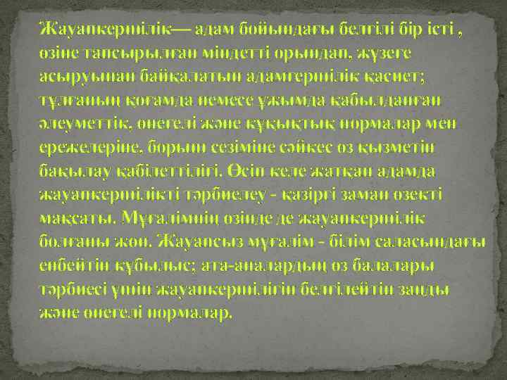 Жауапкершілік— адам бойындағы белгілі бір істі , өзіне тапсырылған міндетті орындап, жүзеге асыруынан байқалатын