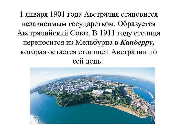 1 января 1901 года Австралия становится независимым государством. Образуется Австралийский Союз. В 1911 году