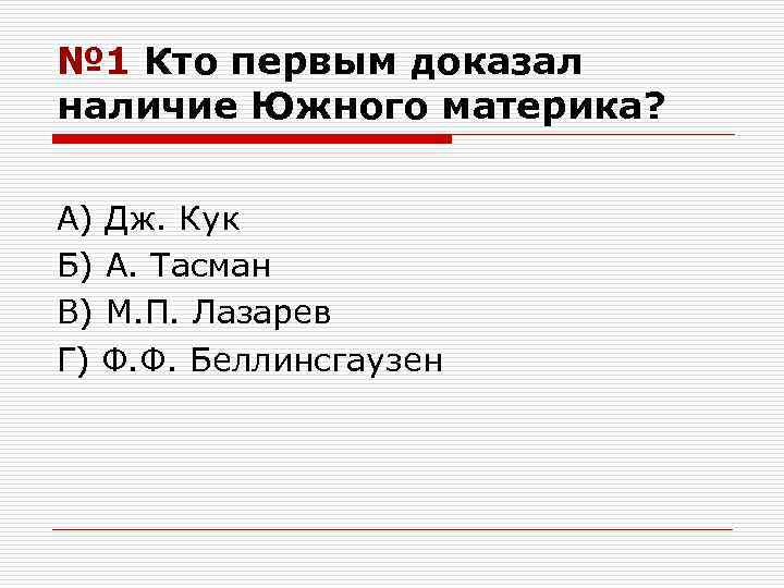 № 1 Кто первым доказал наличие Южного материка? А) Дж. Кук Б) А. Тасман