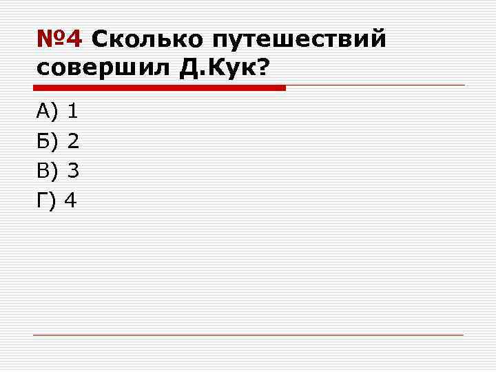 № 4 Сколько путешествий совершил Д. Кук? А) 1 Б) 2 В) 3 Г)